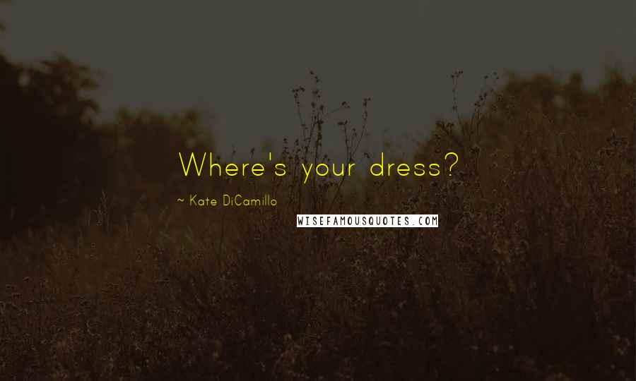 Kate DiCamillo Quotes: Where's your dress?