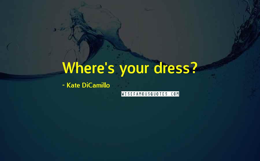 Kate DiCamillo Quotes: Where's your dress?