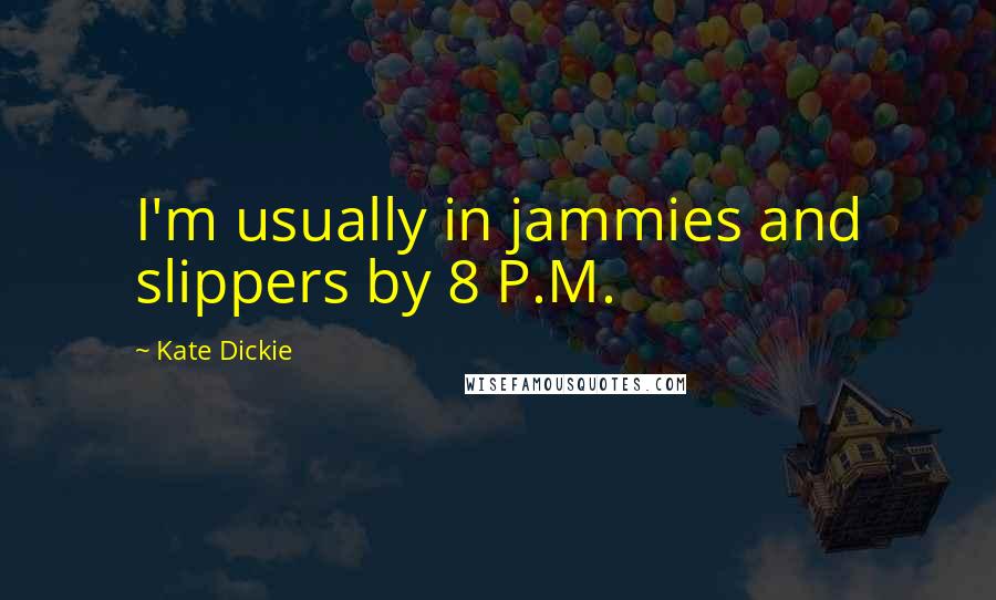 Kate Dickie Quotes: I'm usually in jammies and slippers by 8 P.M.