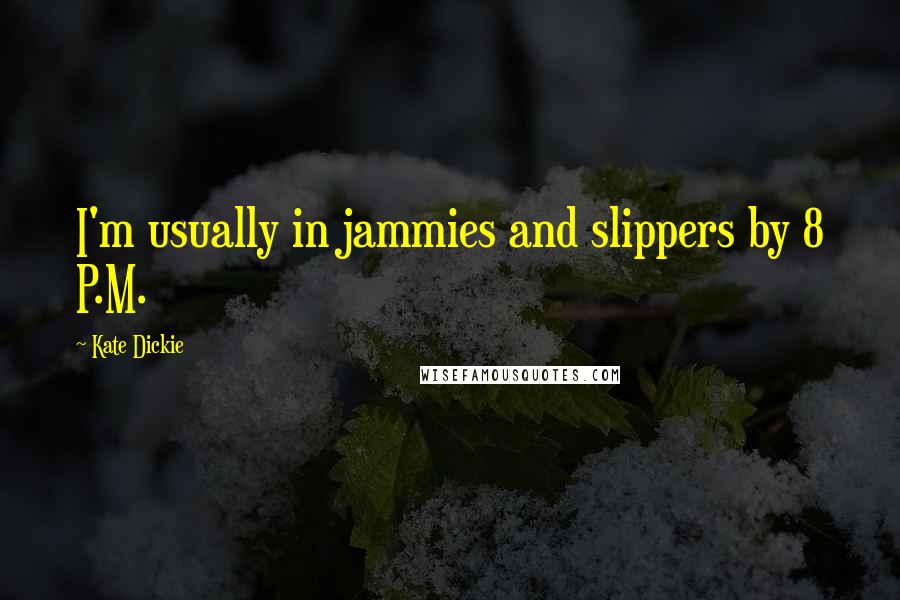 Kate Dickie Quotes: I'm usually in jammies and slippers by 8 P.M.