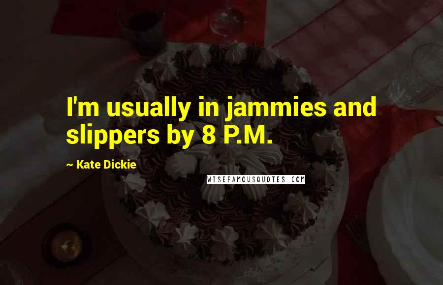 Kate Dickie Quotes: I'm usually in jammies and slippers by 8 P.M.