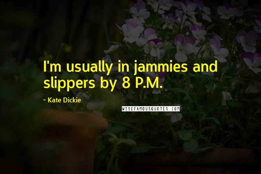 Kate Dickie Quotes: I'm usually in jammies and slippers by 8 P.M.