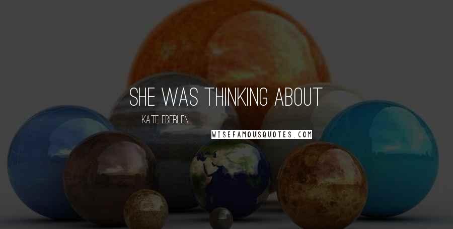 Kate Eberlen Quotes: she was thinking about