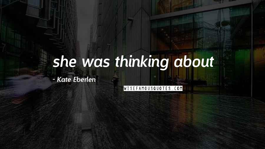 Kate Eberlen Quotes: she was thinking about