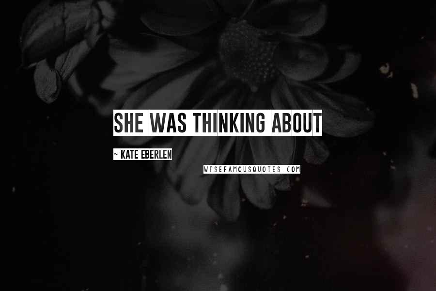 Kate Eberlen Quotes: she was thinking about