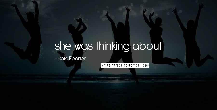 Kate Eberlen Quotes: she was thinking about