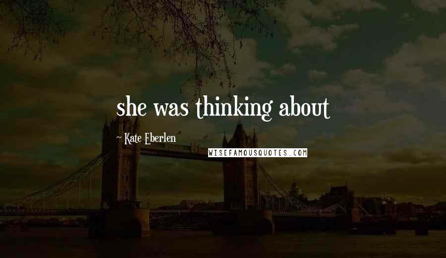 Kate Eberlen Quotes: she was thinking about