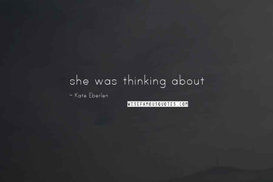 Kate Eberlen Quotes: she was thinking about