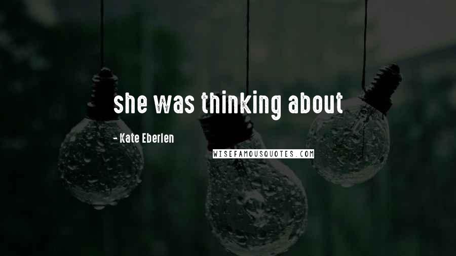 Kate Eberlen Quotes: she was thinking about