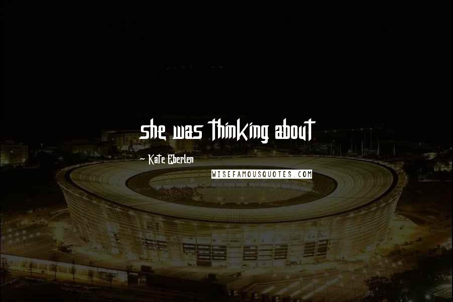 Kate Eberlen Quotes: she was thinking about