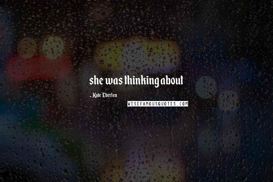 Kate Eberlen Quotes: she was thinking about