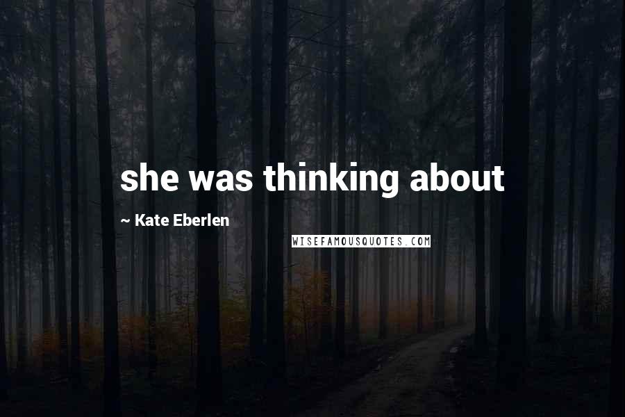 Kate Eberlen Quotes: she was thinking about