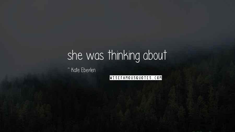 Kate Eberlen Quotes: she was thinking about