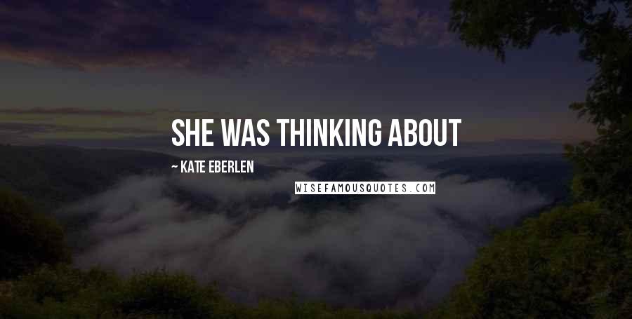 Kate Eberlen Quotes: she was thinking about