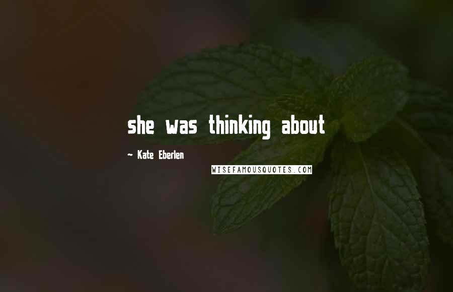 Kate Eberlen Quotes: she was thinking about