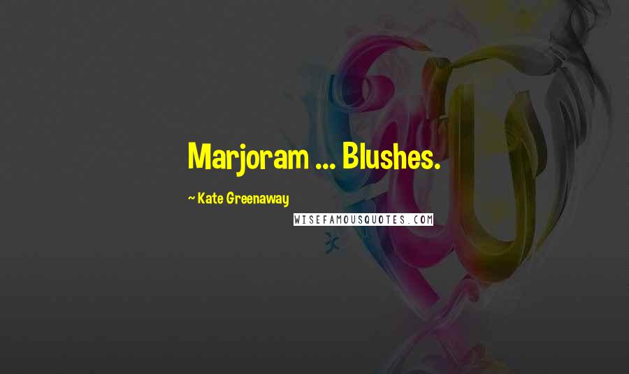 Kate Greenaway Quotes: Marjoram ... Blushes.