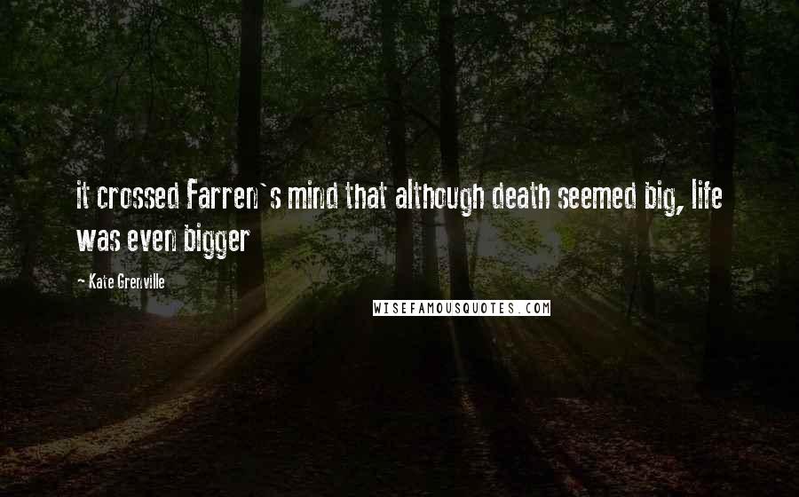 Kate Grenville Quotes: it crossed Farren's mind that although death seemed big, life was even bigger