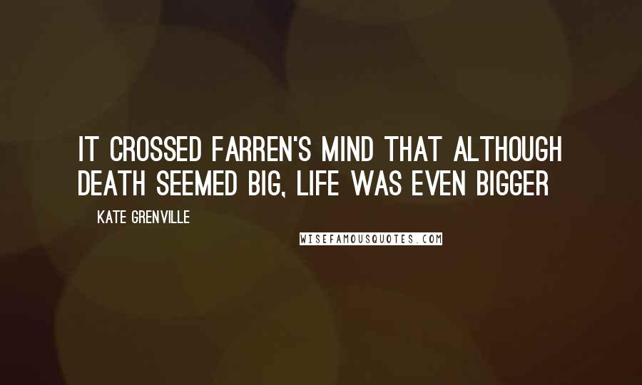 Kate Grenville Quotes: it crossed Farren's mind that although death seemed big, life was even bigger