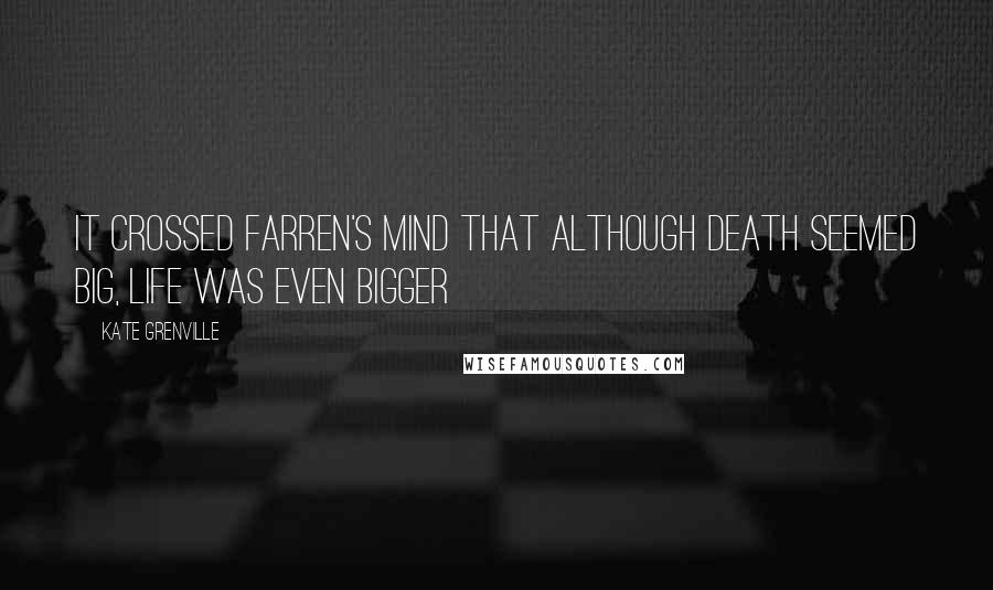 Kate Grenville Quotes: it crossed Farren's mind that although death seemed big, life was even bigger