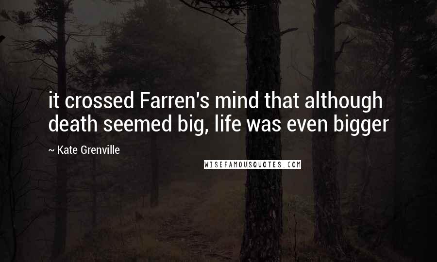 Kate Grenville Quotes: it crossed Farren's mind that although death seemed big, life was even bigger