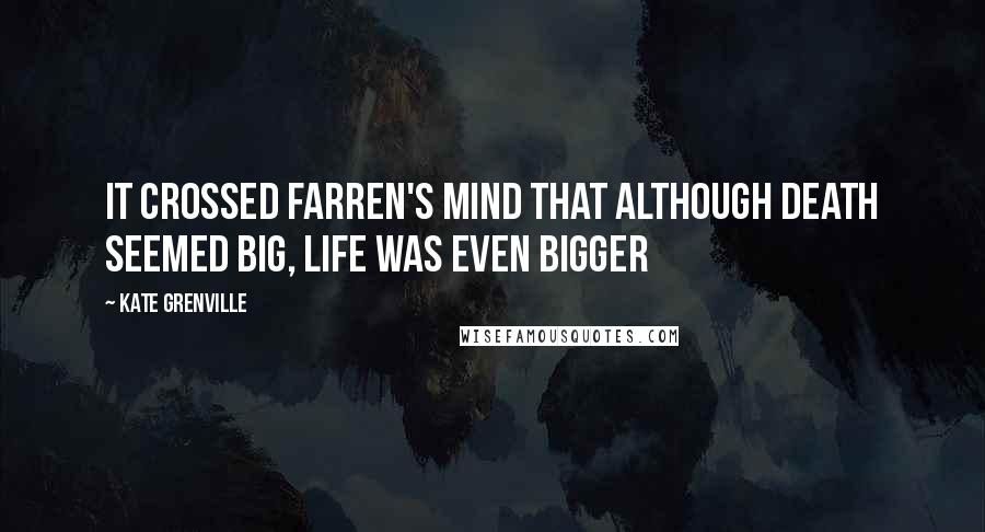 Kate Grenville Quotes: it crossed Farren's mind that although death seemed big, life was even bigger