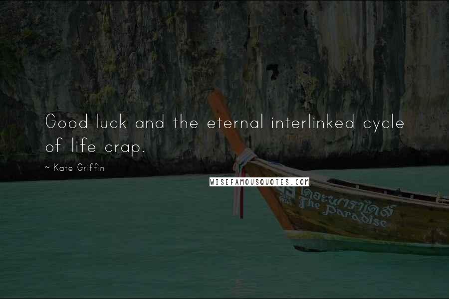 Kate Griffin Quotes: Good luck and the eternal interlinked cycle of life crap.