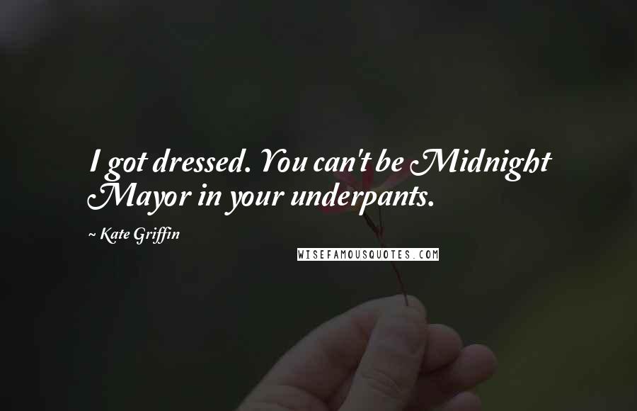 Kate Griffin Quotes: I got dressed. You can't be Midnight Mayor in your underpants.