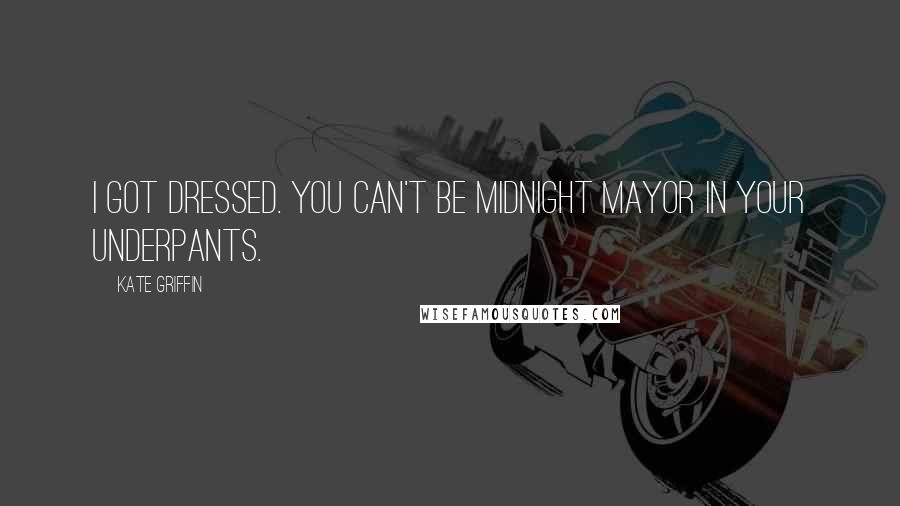 Kate Griffin Quotes: I got dressed. You can't be Midnight Mayor in your underpants.