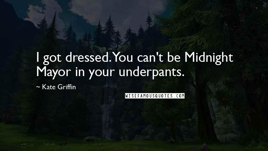 Kate Griffin Quotes: I got dressed. You can't be Midnight Mayor in your underpants.