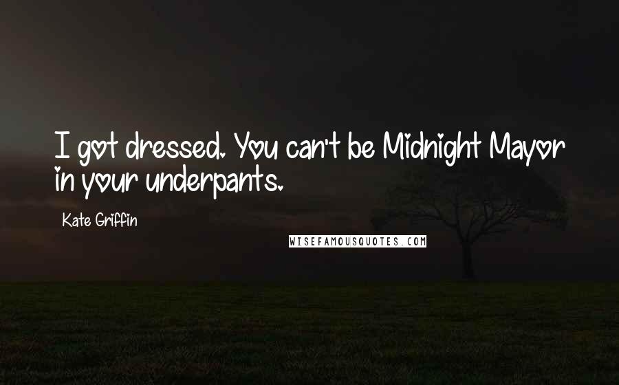 Kate Griffin Quotes: I got dressed. You can't be Midnight Mayor in your underpants.