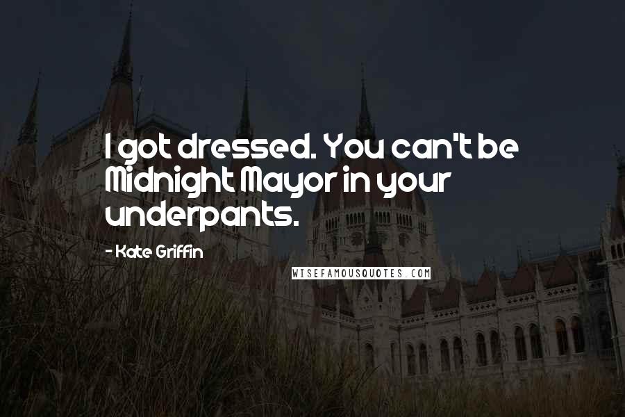Kate Griffin Quotes: I got dressed. You can't be Midnight Mayor in your underpants.