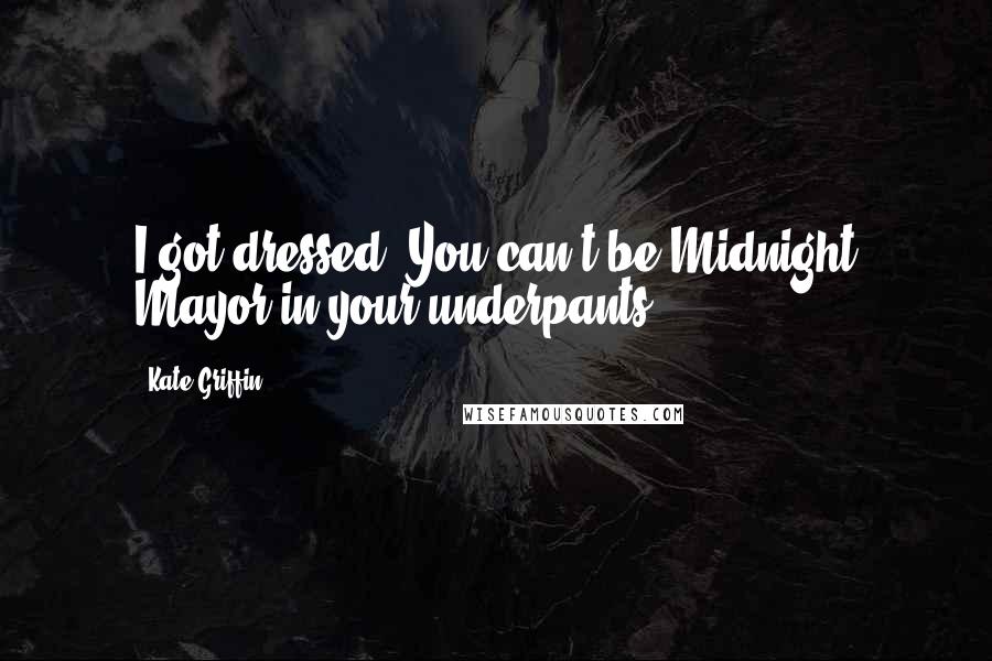 Kate Griffin Quotes: I got dressed. You can't be Midnight Mayor in your underpants.