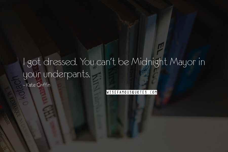 Kate Griffin Quotes: I got dressed. You can't be Midnight Mayor in your underpants.