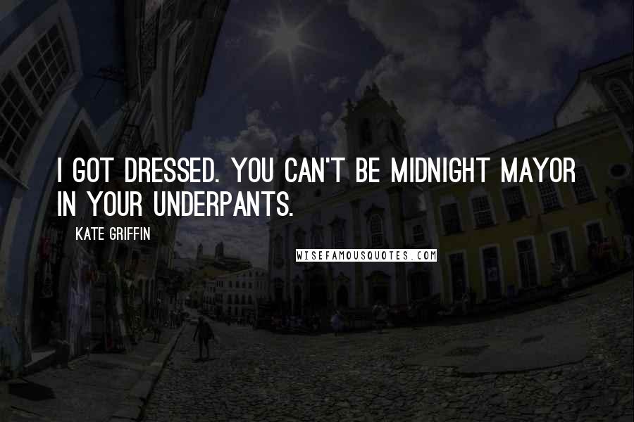 Kate Griffin Quotes: I got dressed. You can't be Midnight Mayor in your underpants.