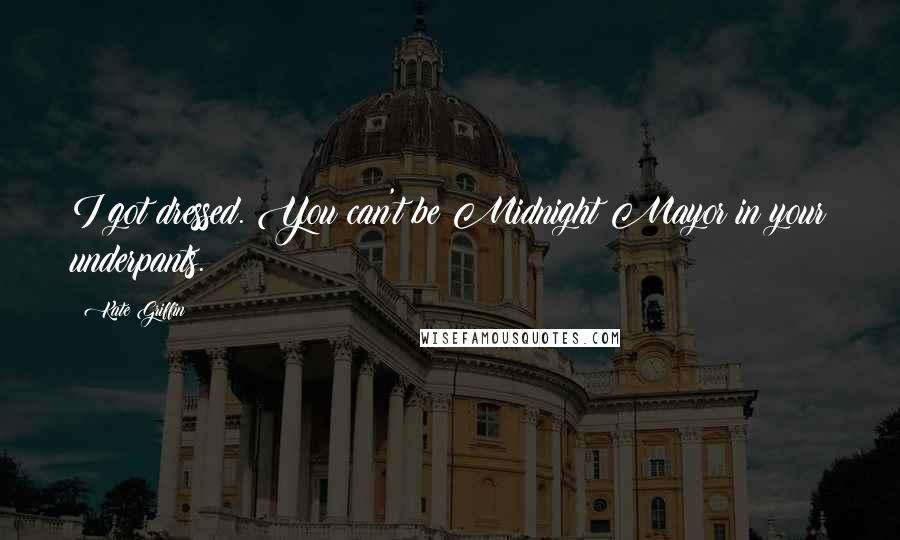 Kate Griffin Quotes: I got dressed. You can't be Midnight Mayor in your underpants.