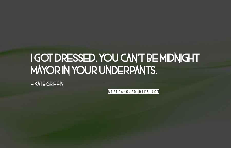 Kate Griffin Quotes: I got dressed. You can't be Midnight Mayor in your underpants.