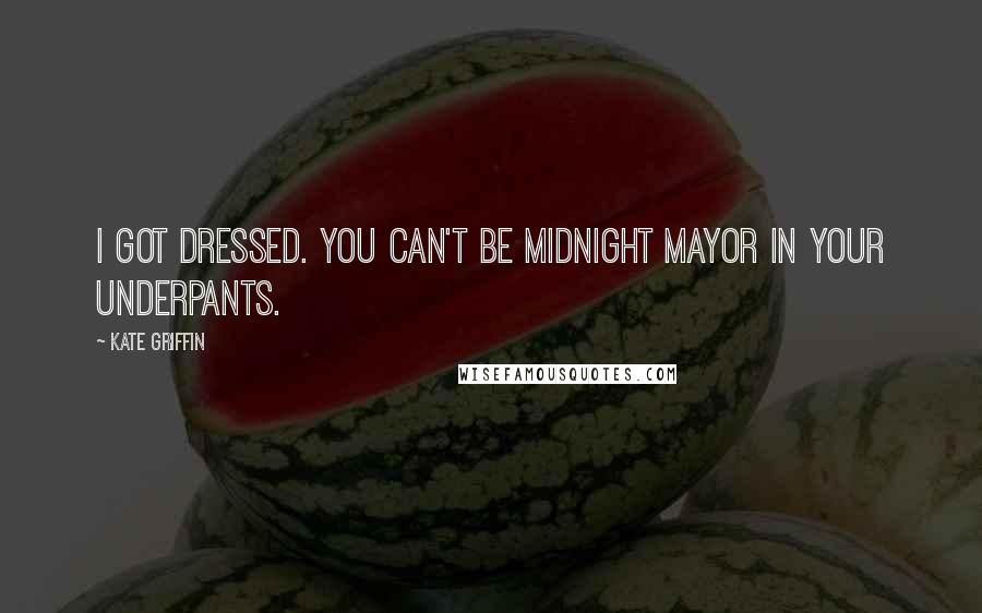 Kate Griffin Quotes: I got dressed. You can't be Midnight Mayor in your underpants.