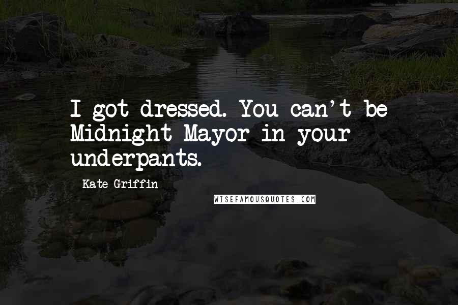 Kate Griffin Quotes: I got dressed. You can't be Midnight Mayor in your underpants.