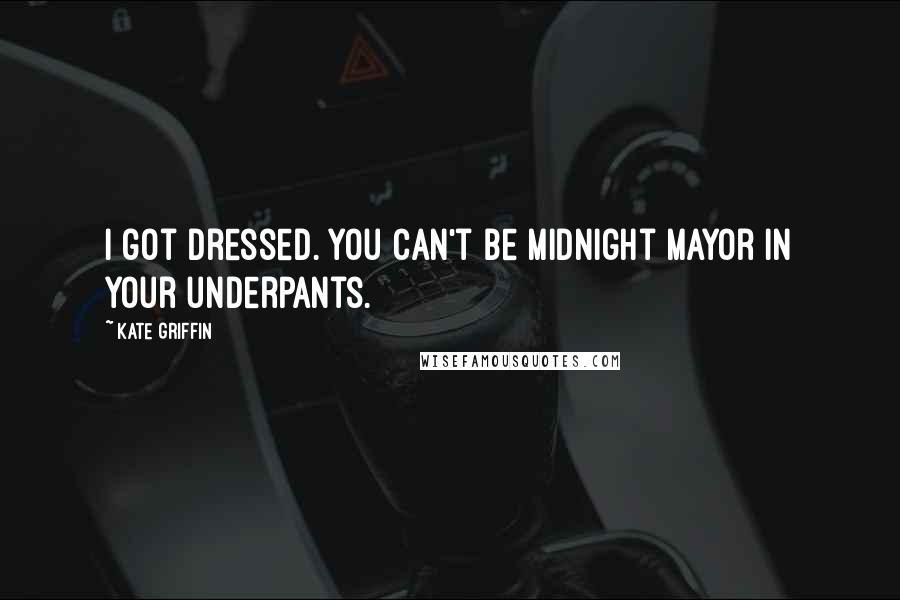 Kate Griffin Quotes: I got dressed. You can't be Midnight Mayor in your underpants.