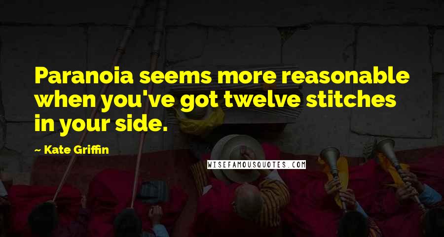 Kate Griffin Quotes: Paranoia seems more reasonable when you've got twelve stitches in your side.