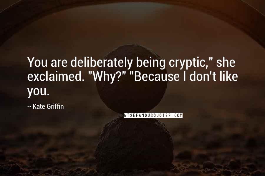 Kate Griffin Quotes: You are deliberately being cryptic," she exclaimed. "Why?" "Because I don't like you.