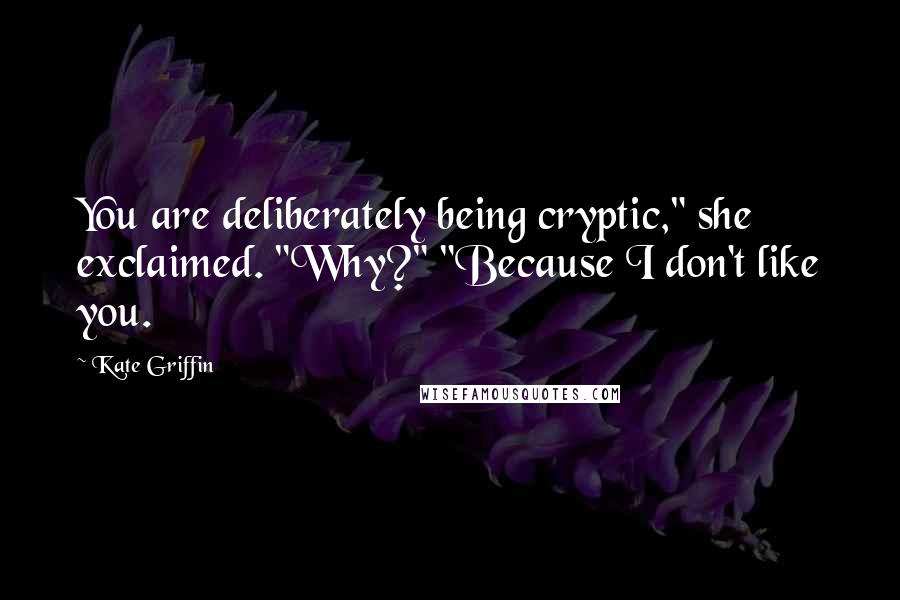 Kate Griffin Quotes: You are deliberately being cryptic," she exclaimed. "Why?" "Because I don't like you.