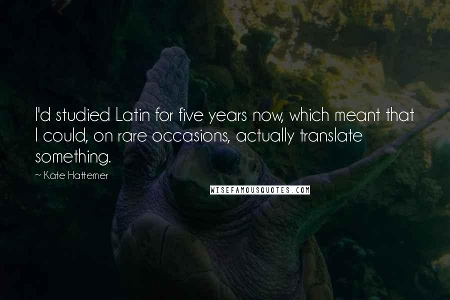 Kate Hattemer Quotes: I'd studied Latin for five years now, which meant that I could, on rare occasions, actually translate something.