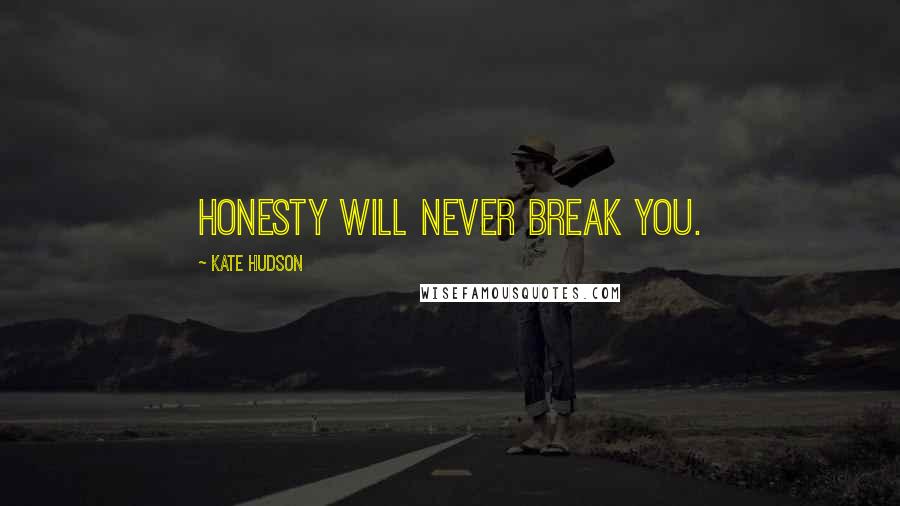 Kate Hudson Quotes: Honesty will never break you.