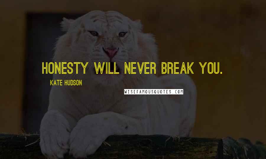Kate Hudson Quotes: Honesty will never break you.
