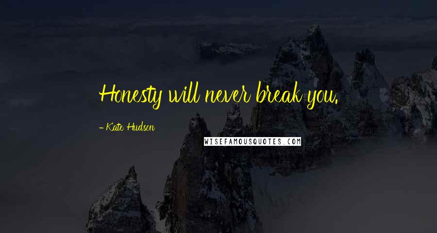 Kate Hudson Quotes: Honesty will never break you.