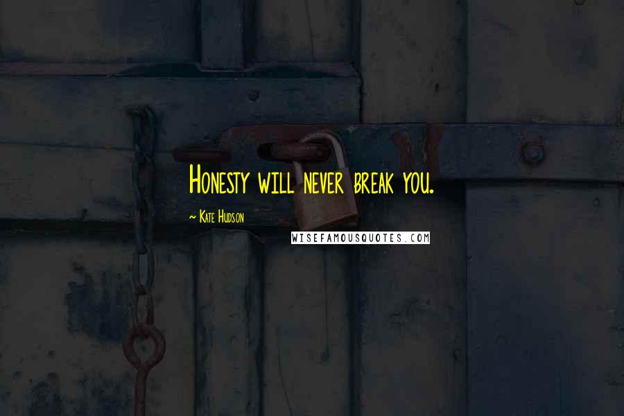 Kate Hudson Quotes: Honesty will never break you.