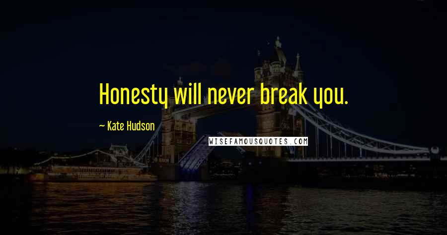 Kate Hudson Quotes: Honesty will never break you.