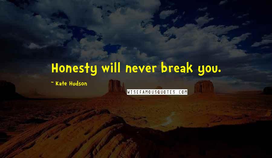 Kate Hudson Quotes: Honesty will never break you.