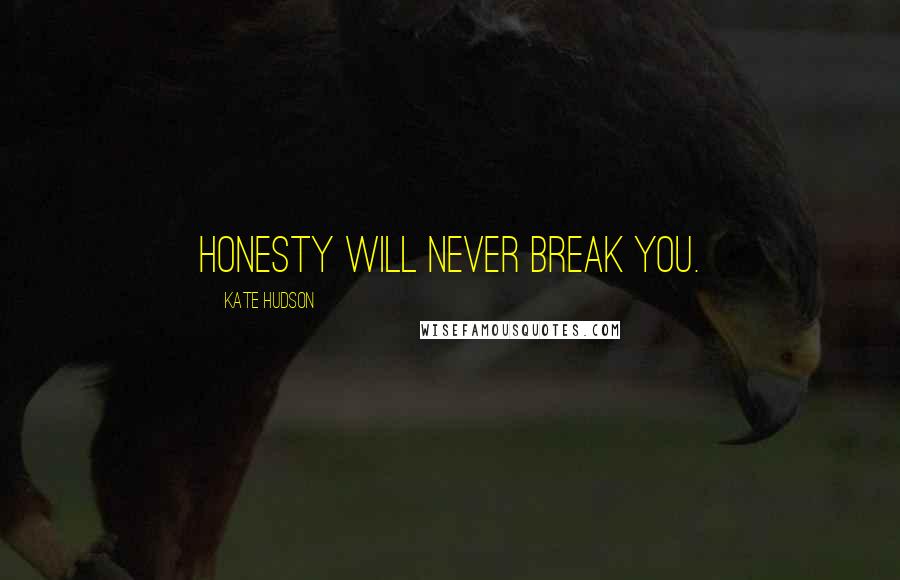 Kate Hudson Quotes: Honesty will never break you.